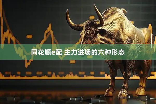同花顺e配 主力进场的六种形态