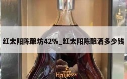 红太阳陈酿坊42%_红太阳陈酿酒多少钱